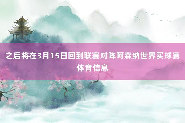 之后将在3月15日回到联赛对阵阿森纳世界买球赛体育信息
