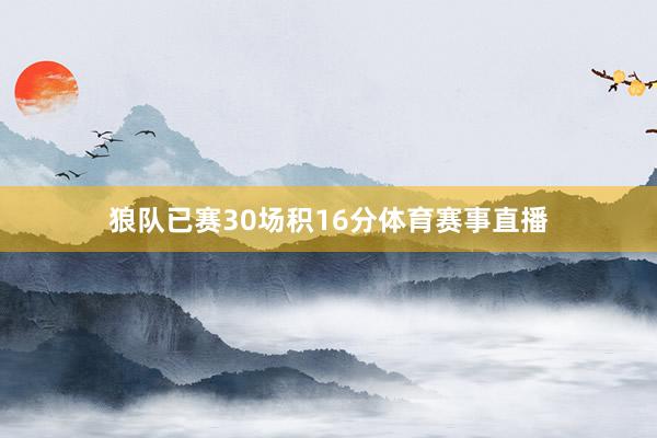 狼队已赛30场积16分体育赛事直播